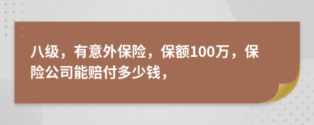 八级，有意外保险，保额100万，保险公司能赔付多少钱，