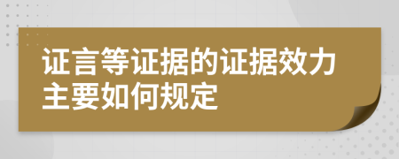 证言等证据的证据效力主要如何规定