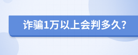 诈骗1万以上会判多久？