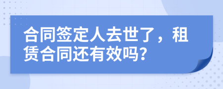 合同签定人去世了，租赁合同还有效吗？