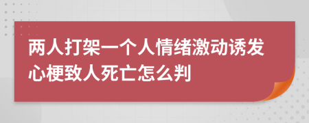 两人打架一个人情绪激动诱发心梗致人死亡怎么判
