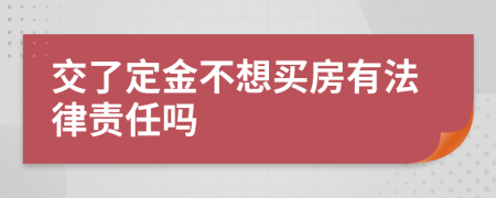 交了定金不想买房有法律责任吗