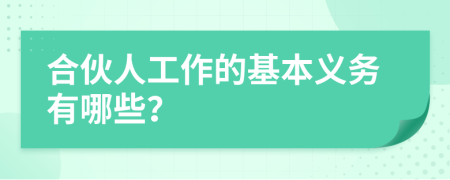 合伙人工作的基本义务有哪些？