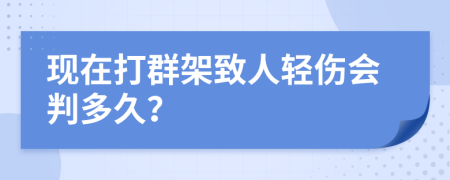 现在打群架致人轻伤会判多久？