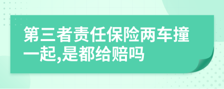 第三者责任保险两车撞一起,是都给赔吗