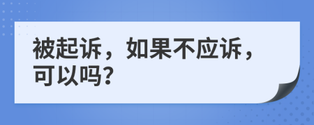 被起诉，如果不应诉，可以吗？