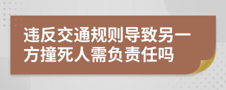 违反交通规则导致另一方撞死人需负责任吗