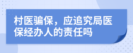 村医骗保，应追究局医保经办人的责任吗