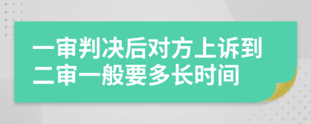 一审判决后对方上诉到二审一般要多长时间