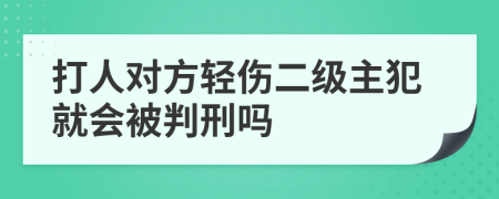 打人对方轻伤二级主犯就会被判刑吗