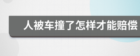 人被车撞了怎样才能赔偿