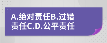 A.绝对责任B.过错责任C.D.公平责任