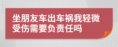 坐朋友车出车祸我轻微受伤需要负责任吗