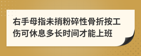 右手母指未捎粉碎性骨折按工伤可休息多长时间才能上班