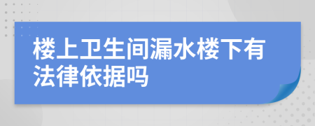 楼上卫生间漏水楼下有法律依据吗