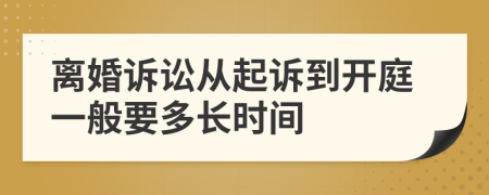 离婚诉讼从起诉到开庭一般要多长时间