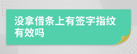 没拿借条上有签字指纹有效吗