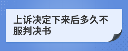 上诉决定下来后多久不服判决书