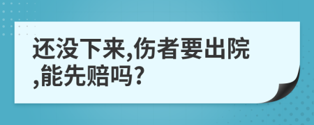 还没下来,伤者要出院,能先赔吗?