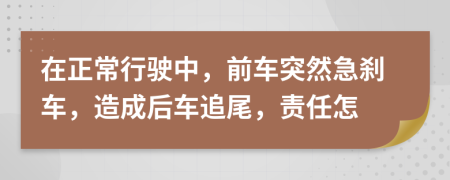 在正常行驶中，前车突然急刹车，造成后车追尾，责任怎