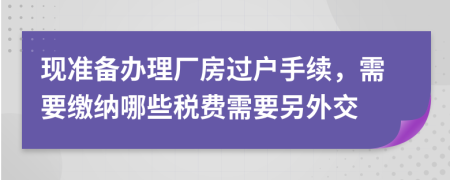 现准备办理厂房过户手续，需要缴纳哪些税费需要另外交