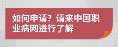 如何申请？请来中国职业病网进行了解