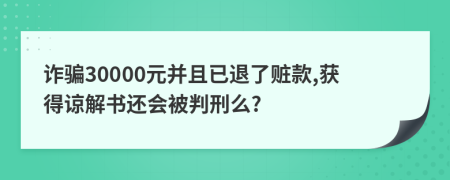 诈骗30000元并且已退了赃款,获得谅解书还会被判刑么?