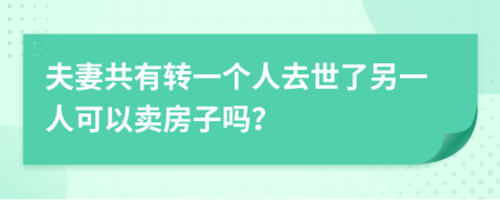 夫妻共有转一个人去世了另一人可以卖房子吗？