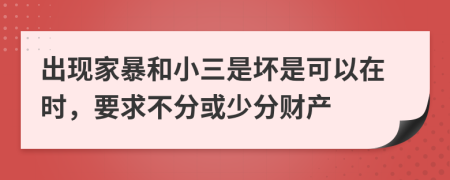 出现家暴和小三是坏是可以在时，要求不分或少分财产