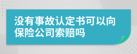 没有事故认定书可以向保险公司索赔吗