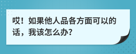 哎！如果他人品各方面可以的话，我该怎么办？