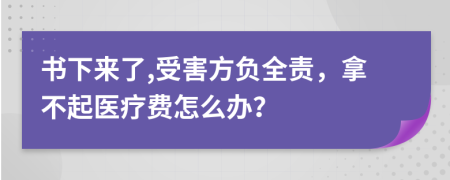 书下来了,受害方负全责，拿不起医疗费怎么办？