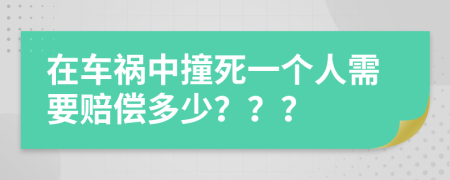 在车祸中撞死一个人需要赔偿多少？？？