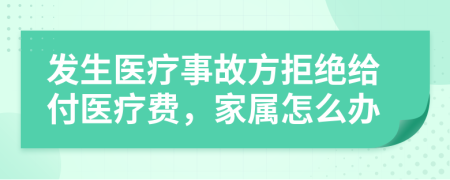 发生医疗事故方拒绝给付医疗费，家属怎么办