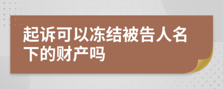 起诉可以冻结被告人名下的财产吗