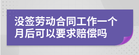 没签劳动合同工作一个月后可以要求赔偿吗