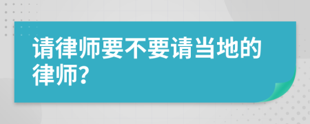 请律师要不要请当地的律师？