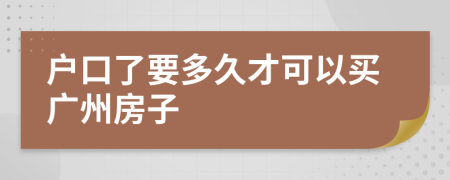 户口了要多久才可以买广州房子