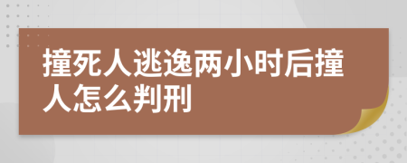 撞死人逃逸两小时后撞人怎么判刑