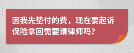 因我先垫付的费，现在要起诉保险拿回需要请律师吗？