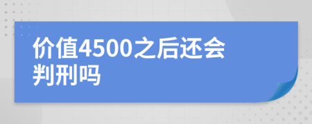 价值4500之后还会判刑吗