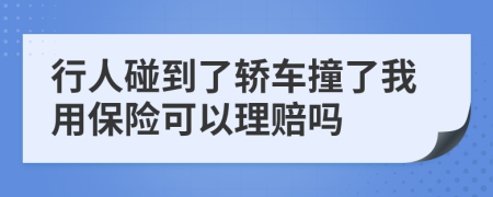 行人碰到了轿车撞了我用保险可以理赔吗