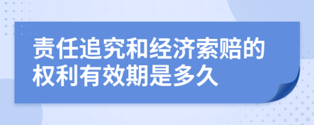 责任追究和经济索赔的权利有效期是多久