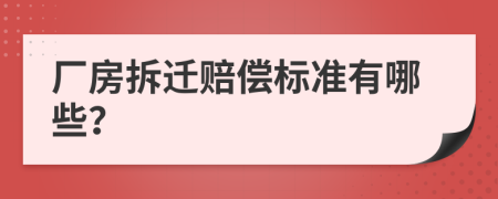 厂房拆迁赔偿标准有哪些？