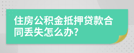 住房公积金抵押贷款合同丢失怎么办?