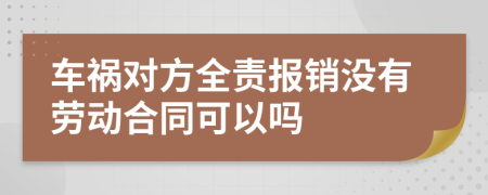 车祸对方全责报销没有劳动合同可以吗