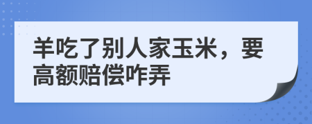 羊吃了别人家玉米，要高额赔偿咋弄