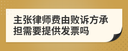 主张律师费由败诉方承担需要提供发票吗