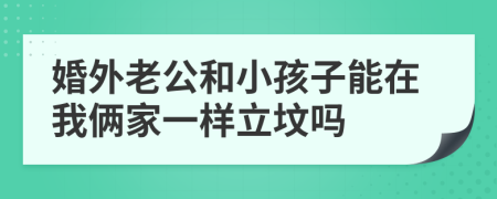 婚外老公和小孩子能在我俩家一样立坟吗