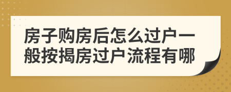 房子购房后怎么过户一般按揭房过户流程有哪
